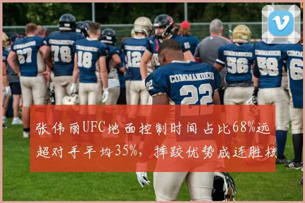 张伟丽UFC地面控制时间占比68%远超对手平均35%，摔跤优势成连胜核心武器
